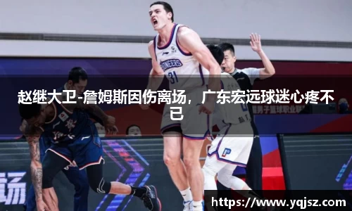赵继大卫-詹姆斯因伤离场，广东宏远球迷心疼不已