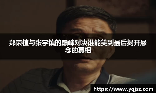 郑荣植与张宇镇的巅峰对决谁能笑到最后揭开悬念的真相