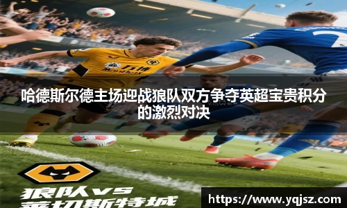 哈德斯尔德主场迎战狼队双方争夺英超宝贵积分的激烈对决