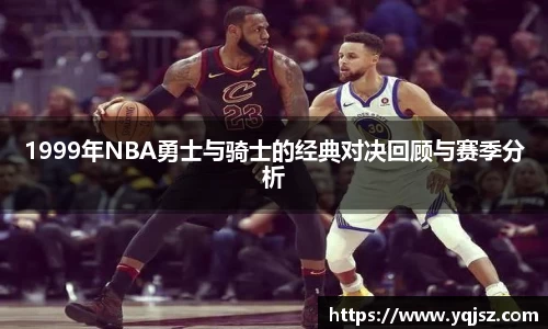 1999年NBA勇士与骑士的经典对决回顾与赛季分析