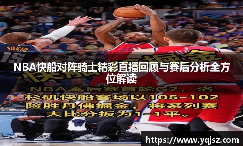 NBA快船对阵骑士精彩直播回顾与赛后分析全方位解读