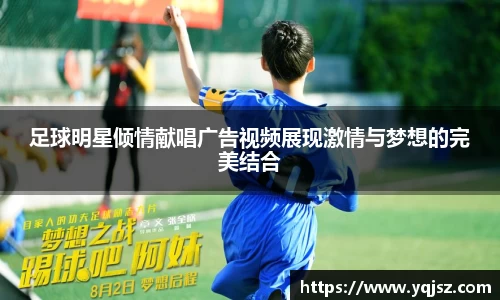 足球明星倾情献唱广告视频展现激情与梦想的完美结合